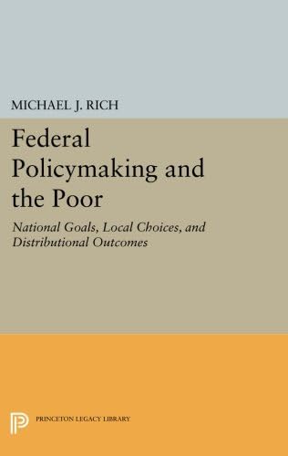 Federal Policymaking and the Poor: National Goals, Local Choices, and Distributional Outcomes (Princeton Legacy Library)