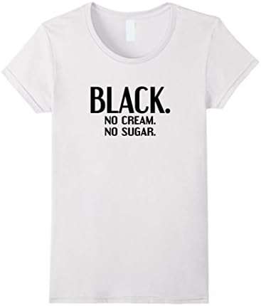 Women's Black. No Cream. No Sugar. t-shirt Medium White