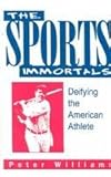 The Sports Immortals : Deifying the American Athlete, Williams, Peter, 0879726695