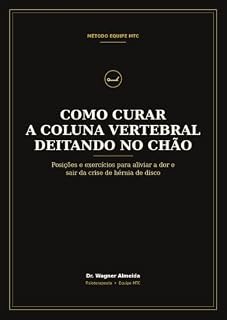 Livro Como curar a coluna vertebral deitando no chão : O guia prático de fisioterapia para quem sofre com dor lombar, ciática e hérnia de disco — direto do chão da sua casa