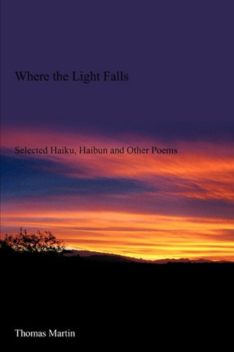 Where the Light Falls: Selected Haiku, Haibun and Other Poems