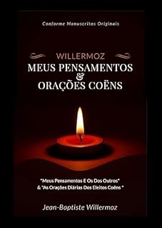 Willermoz: Meus Pensamentos & Orações Coëns: "Meus Pensamentos e os dos Outros" & "As Orações Diárias dos Eleitos Coëns" (Pasqually - Saint-Martin - Willermoz)