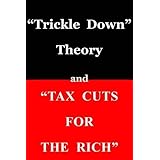 Trickle Down Theory and Tax Cuts for the Rich