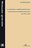 La question cambodgienne dans les relations internationales de 1979 à 1993 (French Edition) by François Im