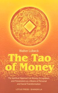 The Tao of Money: The Spiritual Approach to Money, Occupation and Possessions as a Means of Personal and Social Transformation