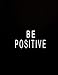 Be Positive: 2018 Monthly And Weekly Planner: 365 Daily, Weekly And Monthly Calendar 2018 - Agenda S by 