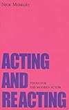 Acting and Reacting: Tools for the Modern Actor by Nick Moseley