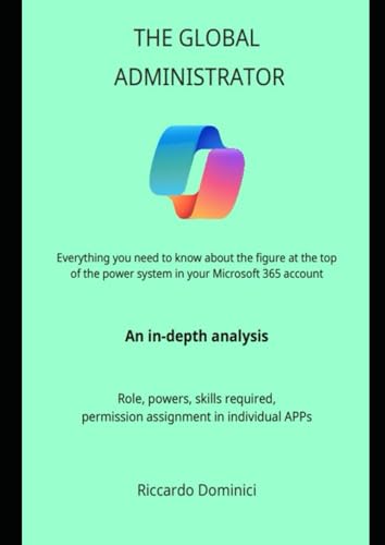 THE GLOBAL ADMINISTRATOR 365: an in-depth analysis. Role, powers, skills required, permission assignment in individual APPs (Computer and Microsoft 365 APP Manuals, Band 9)