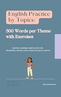 Livro English Practice by Topics: 500 Words per Theme with Exercises: Aprenda e pratique Inglês do dia a dia – Vocabulário, leituras curtas e exercícios para iniciantes