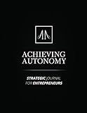 Achieving Autonomy: Strategic Journal For Entreprenuers by 