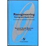 Reengineering Nursing and Health Care : Handbook for Organizational Transformation, Blancett, Suzanne S. and Flarey, Dominick L., 0834206609