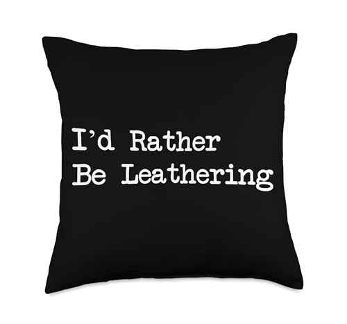 I’d Rather Be Leathering Funny Crafting Quotes Apparel Throw Pillow