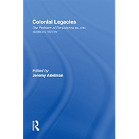 Colonial Legacies: The Problem of Persistence in Latin American History (Of Economics; 23) book cover Colonial Legacies: The Problem of Persistence in Latin American History (Of Economics; 23) book cover