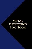 Metal Detecting Log Book: Metal detectorists journal to record date, location, metal detector machine used and settings, items found and notes