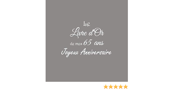 Amazon Com Le Livre D Or De Mes 65 Ans Joyeux Anniversaire Livre D Or Anniversaire 65 Ans 21 X 21 Cm Accessoires Decoration Idee Cadeau 65 Ans Anniversaire Pour Famille Couverture Gris French