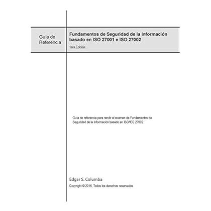 Fundamentos de Seguridad de la Información basados en ISO 27001/27002: Guía de referencia para rendir el examen de Fundamentos de Seguridad de la Información basado en ISO/IEC 27002 Fundamentos de Seguridad de la Información basados en ISO 27001/27002: Guía de referencia para rendir el examen de Fundamentos de Seguridad de la Información basado en ISO/IEC 27002