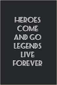 Legends Live Forever Quote Heroes Come And Go Legends Live Forever: Motivation Lined Notebook /  Journal Gift, 120 Blank Pages 6X9 Inches For You: Journals, Aminux:  9798605014409: Books - Amazon