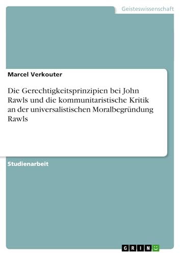 Die Gerechtigkeitsprinzipien bei John Rawls und die kommunitaristische Kritik a…