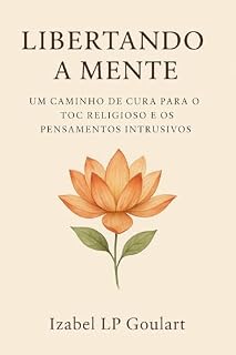 Livro Libertando a Mente: O Caminho de Cura para o TOC Religioso e os Pensamentos Intrusivos