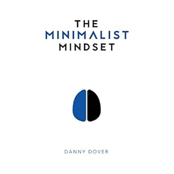 The Minimalist Mindset: The Practical Path to Making Your Passions a Priority and to Retaking Your Freedom