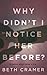 WHY DIDN'T I NOTICE HER BEFORE?: a memoir about dying to live by 