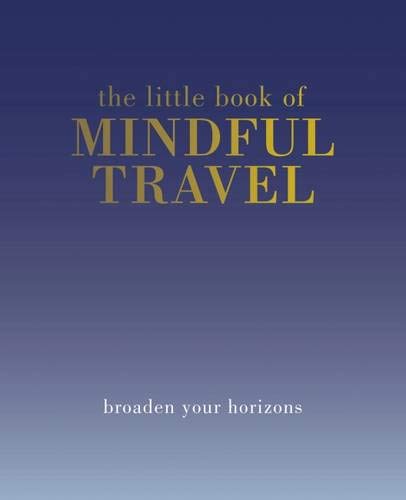 The Little Book of Mindful Travel: Broaden Your Horizons (The Little Books) by Tiddy Rowan