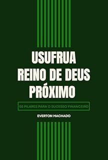 Livro USUFRUA, REINO DE DEUS E PRÓXIMO: 03 PILARES PARA O SUCESSO FINANCEIRO