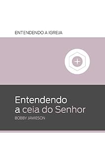 Livro Entendendo a ceia do Senhor (Entendendo a Igreja Livro 3)