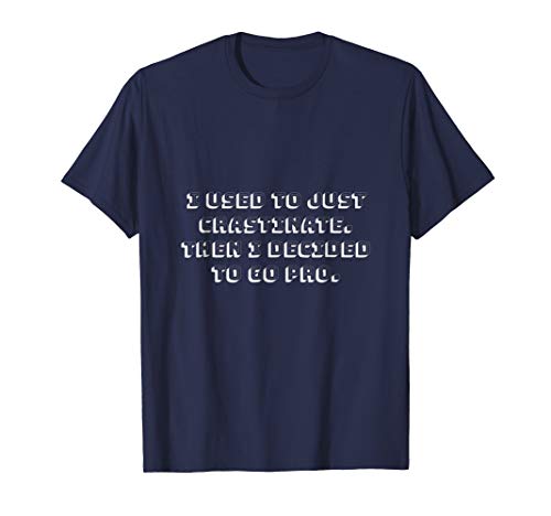 I Used To Just Crastinate I Decided To Go Pro T-Shirt