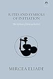 Rites and Symbols of Initiation: The Mysteries of Birth and Rebirth by 
