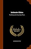 Intimate China: The Chinese As I Have Seen Them by Archibald Little