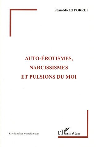 Auto-érotismes, narcissismes et pulsions du moi