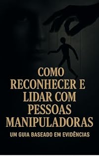 Livro Como Reconhecer e Lidar com Pessoas Manipuladoras: Um Guia Baseado em Evidências