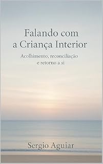 Livro Falando com a Criança Interior: Acolhimento, reconciliação e retorno a si (Coleção: Uma Travessia para Permanecer Humano)