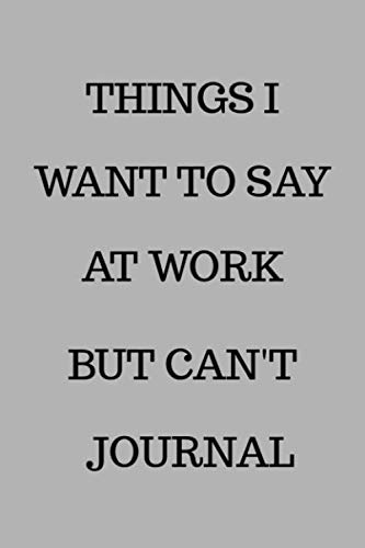 THINGS I WANT TO SAY AT WORK BUT CAN'T JOURNAL: Lined Notebook, 110 Pages -Funny Office Quote on Gra by Memes the Word Press