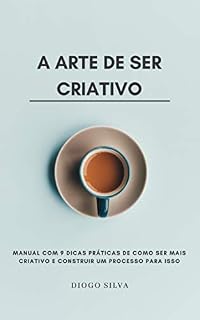 Livro A Arte de Ser Criativo: Manual com 9 dicas práticas de como ser mais criativo e construir um Processo para isso