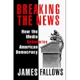 BREAKING THE NEWS: How the Media Undermine American Democracy