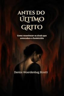 Livro ANTES DO ÚLTIMO GRITO: Como reconhecer os sinais que antecedem o feminicídio