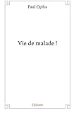 Vie de malade ! (French Edition) by Paul Opika