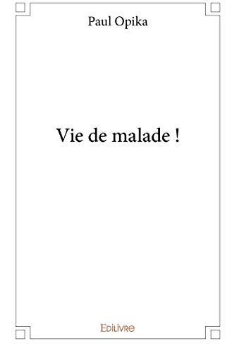 Vie de malade ! (French Edition) by Paul Opika