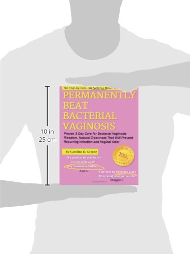 Permanently Beat Bacterial Vaginosis: Proven 3 Day Cure for Bacterial Vaginosis Freedom, Natural Treatment That Will Prevent Recurring Infection and Vaginal Odor (Women's Health Expert Series)