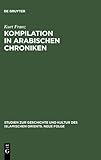 Kompilation in Arabischen Chroniken : Die Uberlieferung Vom Aufstand der Zang Zwischen Geschichtlichkeit und Intertextualitat Vom 9. Bis Ins 15. Jahrhundert, Franz, Kurt, 3110182114