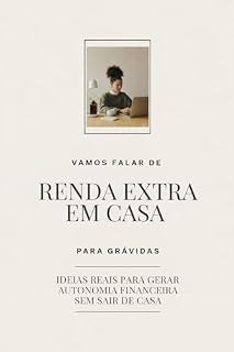 Livro Renda Extra para Grávidas: Vamos Falar de Dinheiro: Ideias reais para gerar autonomia financeira em casa, no seu tempo e sem promessas irreais (Gravidez Real)