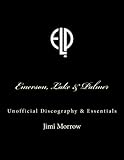 Emerson, Lake & Palmer: Unofficial Discography & Essentials by Jimi Morrow