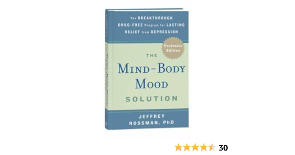 The Mind Body Mood Solution The Breakthrough Drug Free Program For Lasting Relief From Depression Phd Jeffrey Rossman 9781609610432 Amazon Com Books