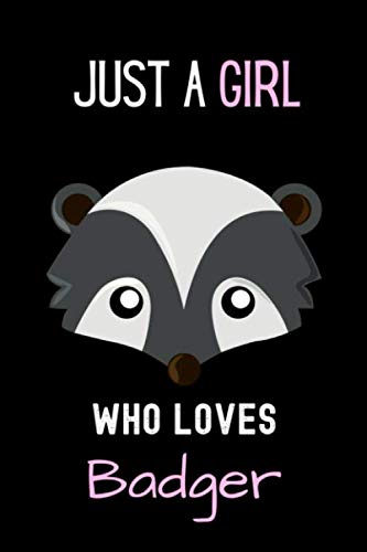 Just a Girl Who Loves Badger Notebook: Gift For Badger Lovers ,Journal Notebook With Badger Cover Design For Girls Who Loves Badger - 6 x 9 Inches Badger Diary