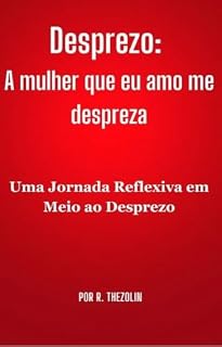 Livro Desprezo: A mulher que eu amo me despreza: Uma Jornada Reflexiva em Meio ao Desprezo