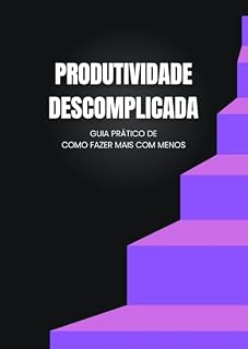 Livro Produtividade Descomplicada: Guia Prático para fazer mais com menos