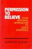 Permission To Believe: Four Rational Approaches to God's Existence by Lawrence Kelemen