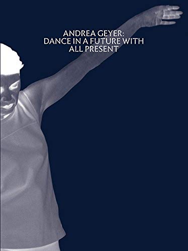 Andrea Geyer: Dance in a Future with All Present by André Lepecki, Andrianna Campbell, Soyoung Yoon, Thomas Lax